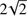 $ 2\!\sqrt{2} $