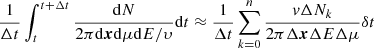 $$ \begin{aligned} \frac{1}{\Delta t} \int _{t}^{t+\Delta t} \frac{\mathrm{d}N}{2 \pi \mathrm{d}\boldsymbol{x}\mathrm{d}\mu \mathrm{d}E/\upsilon}\mathrm{d}t \approx \frac{1}{\Delta t}\sum _{k =0}^{n} \frac{v\Delta N_k}{2 \pi \Delta \boldsymbol{x}\Delta E\Delta \mu }{\delta t} \end{aligned} $$