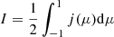 $ I = \frac{1}{2} \int_{-1}^{1} j(\mu)\mathrm{d}\mu $