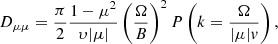 $$ \begin{aligned} D_{{\mu }{\mu }} = \frac{\pi }{2}\frac{1-{\mu }^2}{\upsilon|\mu |}\left(\frac{\Omega }{B}\right)^2P\left(k=\frac{\Omega }{|\mu | v}\right), \end{aligned} $$
