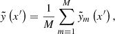 $$ \begin{aligned} \tilde{{y}}\left(x^\prime \right)=\frac{1}{M}\sum _{m=1}^M \tilde{{y}}_m\left(x^\prime \right), \end{aligned} $$