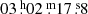 $ {\rm{03}}{{\overset{\text{ h}}{.}}} {\rm{02}}{{\overset{\text{ m}}{.}}} {\rm{17}}{{\overset{\text{ s}}{.}}} 8$