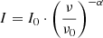 $$ I = {I_0} \cdot {\left( {\frac{\nu }{{{\nu _0}}}} \right)^{ - \alpha }} $$