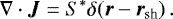 \begin{equation*} \nabla \cdot \vec{J} = S^* \delta(\vec{r} - \vec{r}_{\text{sh}}) \, . \end{equation*}