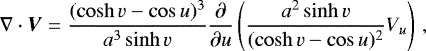 \begin{equation*} \nabla \cdot \vec{V} = \frac{(\cosh v - \cos u)^3}{a^3 \sinh v} \dfrac{\partial}{\partial u} \left( \frac{a^2 \sinh v}{(\cosh v - \cos u)^2} V_u \right) \, , \end{equation*}