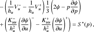 \begin{align*} &- \left( \frac{1}{h_u} V_u^- - \frac{1}{h_u} V_u^&#x002B; \right) \frac{1}{3} \left(2 \psi - p \dfrac{\partial \psi}{\partial p} \right) \nonumber \\ &&#x002B; \left( \frac{K_{uu}^-}{h_u^2} \left( \dfrac{\partial \psi}{\partial u} \right)^- - \frac{K_{uu}^&#x002B;}{h_u^2} \left( \dfrac{\partial \psi}{\partial u} \right)^&#x002B; \right) = S^*(p) \, ,\end{align*}