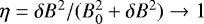 $\eta= \delta B^2 / (B_0^2 &#x002B; \delta B^2) \to 1$
