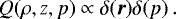 \begin{equation*} Q(\rho, z, p) \propto \delta(\vec{r}) \delta(p) \, . \end{equation*}