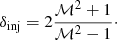 $$ \begin{aligned} \delta _{\rm inj}=2\frac{{\mathcal{M} }^2+1}{{\mathcal{M} }^2-1}\cdot \end{aligned} $$