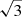 $ \sqrt{3} $