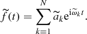 $$ \begin{aligned} \widetilde{f}(t)=\sum \limits _{k=1}^{N}\widetilde{a}_k \mathrm{e}^{\mathrm{i} \widetilde{\omega }_k{t}}. \end{aligned} $$