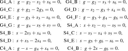 $$ \begin{aligned} \begin{aligned}&\mathrm{G4\_A}: ~ { g}-{ g}_2-s_2+s_6=0, \quad \mathrm{G4\_B}: ~ { g}-{ g}_2-s_3+s_6=0, \\&\mathrm{G4\_C}: ~ { g}+{ g}_2-2{ g}_3=0, ~\,\qquad \mathrm{G4\_D}: ~ { g}-s_2-{ g}_3+s_4=0, \\&\mathrm{G4\_E}: ~ { g}-{ g}_3+s_3-s_6=0, ~\quad \mathrm{G4\_F}: ~ { g}-{ g}_3+{ g}_4-{ g}_6=0, \\&\mathrm{G4\_G}: ~ { g}-{ g}_4-s_5+s_7=0, ~\quad \mathrm{S4\_A}: ~ s+s_2-s_3-s_5=0, \\&\mathrm{S4\_B}: ~ s-2s_3+s_4=0, \qquad \quad \mathrm{S4\_C}: ~ s-s_3-s_4+s_5=0, \\&\mathrm{S4\_D}: ~ s+s_3-2s_4=0, \qquad \quad \mathrm{S4\_E}: ~ s-{ g}_5+{ g}_6-s_6=0, \\&\mathrm{C4\_A}: ~ { g}-s-{ g}_4+s_4=0, \qquad \mathrm{C4\_B}: ~ { g}+2s-{ g}_6=0. \end{aligned} \end{aligned} $$