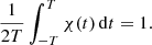 $$ \begin{aligned} \frac{1}{2T}\int _{-T}^{T}\chi (t)\,\mathrm{d}t=1. \end{aligned} $$