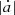$ |\dot{a}| $
