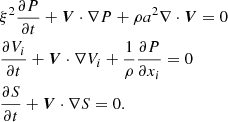 $$ \begin{aligned}&\xi ^2\frac{\partial {P}}{\partial {t}} +{\boldsymbol{V}}\cdot \nabla {P} +\rho {a^2}\nabla \cdot {\boldsymbol{V}}=0 \nonumber \\&\frac{\partial {V_i}}{\partial {t}} +{\boldsymbol{V}}\cdot \nabla {V_i} +\frac{1}{\rho }\frac{\partial {P}}{\partial {x_i}}=0 \\&\frac{\partial {S}}{\partial {t}} +{\boldsymbol{V}}\cdot \nabla {S}=0. \nonumber \end{aligned} $$