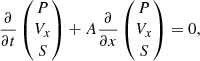$$ \begin{aligned}&\frac{\partial }{\partial {t}} \begin{pmatrix} P\\ V_x\\ S \end{pmatrix} +A\frac{\partial }{\partial {x}} \begin{pmatrix} P\\ V_x\\ S \end{pmatrix} =0, \end{aligned} $$