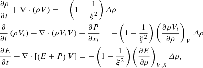 $$ \begin{aligned}&\frac{\partial {\rho }}{\partial {t}} +\nabla \cdot \left(\rho {\boldsymbol{V}}\right)= -\left(1-\frac{1}{\xi ^2}\right)\varDelta {\rho } \nonumber \\&\frac{\partial }{\partial {t}}\left({\rho {V_i}}\right) +\nabla \cdot \left(\rho {V_i}{\boldsymbol{V}}\right) +\frac{\partial {P}}{\partial {x_i}}= -\left(1-\frac{1}{\xi ^2}\right) \left( \frac{\partial {\rho {V_i}}}{\partial {\rho }} \right)_{\boldsymbol{V}}\varDelta {\rho } \\&\frac{\partial {E}}{\partial {t}} +\nabla \cdot \left[\left(E+P\right){\boldsymbol{V}}\right]= -\left(1-\frac{1}{\xi ^2}\right) \left( \frac{\partial {E}}{\partial {\rho }} \right)_{\boldsymbol{V},S}\varDelta {\rho }, \nonumber \end{aligned} $$