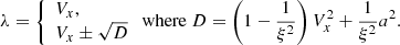 $$ \begin{aligned} \lambda = \left\{ \begin{array}{l} V_x,\\ V_x\pm \sqrt{D} \end{array} \right. \mathrm{{where}}\ D=\left(1-\frac{1}{\xi ^2}\right)V_x^2+\frac{1}{\xi ^2}a^2. \end{aligned} $$