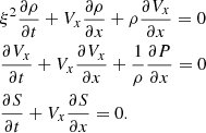 $$ \begin{aligned}&\xi ^2\frac{\partial {\rho }}{\partial {t}} +V_x\frac{\partial {\rho }}{\partial {x}} +\rho \frac{\partial {V_x}}{\partial {x}}=0 \nonumber \\&\frac{\partial {V_x}}{\partial {t}} +V_x\frac{\partial {V_x}}{\partial {x}} +\frac{1}{\rho }\frac{\partial {P}}{\partial {x}}=0\\&\frac{\partial {S}}{\partial {t}} +V_x\frac{\partial {S}}{\partial {x}}=0. \nonumber \end{aligned} $$