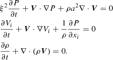 $$ \begin{aligned}&\xi ^2\frac{\partial {P}}{\partial {t}} +{\boldsymbol{V}}\cdot \nabla {P} +\rho {a^2}\nabla \cdot {\boldsymbol{V}}=0 \nonumber \\&\frac{\partial {V_i}}{\partial {t}} +{\boldsymbol{V}}\cdot \nabla {V_i} +\frac{1}{\rho }\frac{\partial {P}}{\partial {x_i}}=0 \\&\frac{\partial {\rho }}{\partial {t}} +\nabla \cdot \left(\rho {\boldsymbol{V}}\right)=0. \nonumber \end{aligned} $$