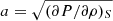 $ a=\sqrt{(\partial{P}/\partial{\rho})_S} $