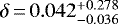 $\delta {\,=\,} 0.042^{&#x002B;0.278}_{-0.036}$