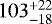 $103^{&#x002B;22}_{-18}$