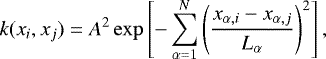 \begin{equation*} k(x_i,x_j) = A^2 \exp \left[ -\sum^{N}_{\alpha=1} \left( \frac{x_{\alpha,i}-x_{\alpha,j}}{L_{\alpha}} \right)^2 \right],\end{equation*}