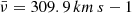 $ \bar{\nu} = 309.9\,km\,s-1$