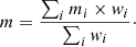 $$ \begin{aligned} m = \frac{\sum _i m_i\times w_i}{\sum _i w_i}\cdot \end{aligned} $$