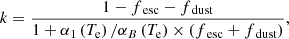$$ \begin{aligned} k=\frac{1-f_\text{ esc}-f_\text{ dust}}{1+\alpha _1\left(T_{\rm e}\right)/\alpha _B\left(T_{\rm e}\right)\times \left(f_\text{ esc}+f_\text{ dust}\right)}, \end{aligned} $$