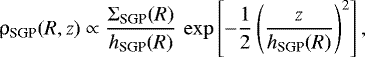 \begin{equation*} \rho_{\textrm{SGP}} (R,z)\propto\frac{\Sigma_{\textrm{SGP}}(R)}{h_{\textrm{SGP}}(R)}\,\exp\left[-\frac{1}{2}\left(\frac{z}{h_{\textrm{SGP}}(R)}\right)^2\right], \\\end{equation*}