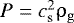 $P=c_{\textrm{s}}^{2} \rho_{\mathrm{g}}$