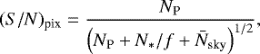 \begin{equation*} (S/N)_{\textrm{pix}} = \frac{N_{\textrm{P}}}{\left(N_{\textrm{P}}&#x002B;N_{*}/f&#x002B;\bar{N}_{\textrm{sky}}\right)^{1/2}},\end{equation*}