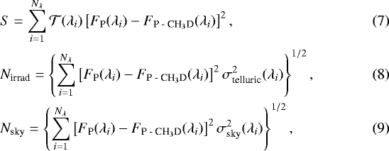 \begin{align} &S = \sum_{i=1}^{N_{\lambda}} \mathcal{T}(\lambda_i)\left[ F_{\textrm{P}}(\lambda_i) - F_{\textrm{P - CH}_3\textrm{D}}(\lambda_i) \right]^2,\\ &N_{\textrm{irrad}} = \left\{\sum_{i=1}^{N_{\lambda}} \left[ F_{\textrm{P}}(\lambda_i) - F_{\textrm{P - CH}_3\textrm{D}}(\lambda_i) \right]^2\sigma_{\textrm{telluric}}^2(\lambda_i)\right\}^{1/2},\\ &N_{\textrm{sky}} = \left\{\sum_{i=1}^{N_{\lambda}} \left[ F_{\textrm{P}}(\lambda_i) - F_{\textrm{P - CH}_3\textrm{D}}(\lambda_i) \right]^2\sigma_{\textrm{sky}}^2(\lambda_i)\right\}^{1/2},\end{align}