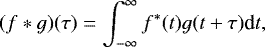 \begin{equation*} (f*g)(\tau) = \int_{-\infty}^{\infty} f^*(t)g(t&#x002B;\tau)\textrm{d}t, \end{equation*}