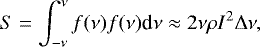 \begin{equation*} S = \int_{-\nu}^{\nu} f(\nu)f(\nu)\textrm{d}\nu \approx 2\nu\rho I^2 \mathrm\Delta \nu, \end{equation*}