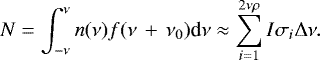 \begin{equation*} N = \int_{-\nu}^{\nu}n(\nu)f(\nu\,&#x002B;\,\nu_0)\textrm{d}\nu \approx \sum_{i=1}^{2\nu\rho}I\sigma_i \Delta \nu. \end{equation*}