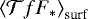 $\left\langle \mathcal{T}fF_*\right\rangle_{\textrm{surf}}$