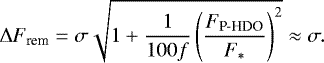 \begin{equation*} \Delta F_{\textrm{rem}} = \sigma\sqrt{1 &#x002B; \frac{1}{100f}\left(\frac{F_{\textrm{P-HDO}}}{F_*}\right)^2} \approx \sigma. \end{equation*}