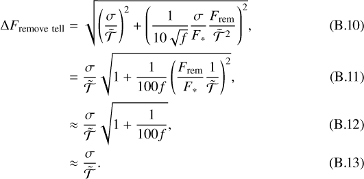 \begin{align*} \Delta F_{\textrm{remove \ tell}} & = \sqrt{\left(\frac{\sigma}{\tilde{\mathcal{T}}}\right)^2&#x002B;\left(\frac{1}{10\sqrt{f}}\frac{\sigma}{F_*}\frac{F_{\textrm{rem}}}{\tilde{\mathcal{T}}^2}\right)^2}, \\ & = \frac{\sigma}{\tilde{\mathcal{T}}} \sqrt{1&#x002B;\frac{1}{100f}\left(\frac{F_{\textrm{rem}}}{F_*}\frac{1}{\tilde{\mathcal{T}}}\right)^2}, \\ & \approx \frac{\sigma}{\tilde{\mathcal{T}}} \sqrt{1&#x002B;\frac{1}{100f}}, \\ & \approx \frac{\sigma}{\tilde{\mathcal{T}}}. \end{align*}
