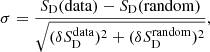 $$ \begin{aligned} \sigma = \frac{S_{\rm D} (\mathrm {data})- S_{\rm D}(\mathrm {random})}{\sqrt{(\delta S_{\rm D}^\mathrm{data})^2 + (\delta S_{\rm D}^\mathrm{random})^2}} ,\end{aligned} $$