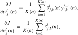 $$ \begin{aligned} \begin{aligned}&\frac{\partial J}{\partial { w}_ {ji}^{l}(n)} = \frac{1}{K(n)}\sum \limits _{k=1}^{K(n)}\delta _{j,k}^l(n){ y}_{i,k}^{l-1}(n),\\&\frac{\partial J}{\partial b_j^l(n)} = \frac{1}{K(n)}\sum \limits _{k=1}^{K(n)}\delta ^l_{j,k}(n), \end{aligned} \end{aligned} $$