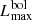 $ L^{\mathrm{bol}}_{\mathrm{max}} $