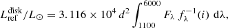 $$ \begin{aligned} L^\mathrm{disk}_{\rm ref}/L_\odot = 3.116 \times 10^4 \, d^2 \int _{1100}^{6000} F_{\lambda } \, f^{-1}_{\lambda }(i) \,\, \mathrm{d}\lambda ,\end{aligned} $$