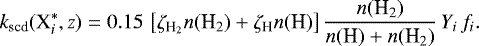 \begin{equation*} k_{\textrm{scd}}(\textrm{X}_i^*,z) = 0.15 \, \left[ \zeta_{{\textrm{H}_2}} n({{\textrm{H}_2}}) &#x002B; \zeta_{\textrm{H}} n(\textrm{H}) \right] \frac{n({{\textrm{H}_2}})}{n(\textrm{H}) &#x002B; n({{\textrm{H}_2}})} \, Y_i \, f_i. \end{equation*}