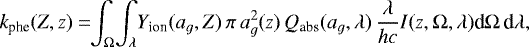 \begin{equation*} k_{\textrm{phe}}(Z,z) =\!\!\int_{\Omega}\!\int_{\lambda}\! Y_{\textrm{ion}}(a_{g},Z) \, \pi \, a_{g}^2(z) \, Q_{\textrm{abs}}(a_{g},\lambda) \, \frac{\lambda}{hc} I(z,\Omega,\lambda) \textrm{d}\Omega \, \textrm{d}\lambda, \vspace*{-7pt}\end{equation*}