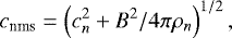 \begin{equation*} c_{\textrm{nms}} = \left( c_{n}^2 &#x002B; B^2 / 4 \pi \rho_n \right)^{1/2}, \vspace*{-5pt}\end{equation*}