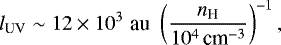 \begin{equation*} l_{\textrm{UV}} \sim 12 \times 10^3 \,\, \textrm{au} \,\, \left( \frac{{n_{\textrm{H}}}}{10^4 {\,\textrm{cm}^{-3}}} \right)^{-1}, \vspace*{-0.5pt}\end{equation*}