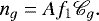 \begin{equation*} n_{g} = A f_1 \mathscr{C}_{g}. \end{equation*}